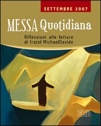 Messa quotidiana. Riflessioni alle letture di fratel MichaelDavide. Settembre 2007