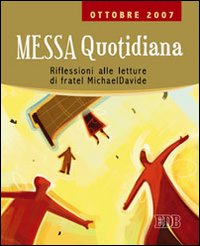 Messa quotidiana. Riflessioni alle letture di fratel MichaelDavide. Ottobre 2007