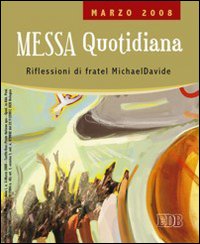Messa quotidiana. Riflessioni di fratel MichaelDavide. Marzo 2008
