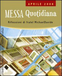 Messa quotidiana. Riflessioni alle letture di fratel MichaelDavide. Aprile 2008