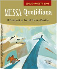 Messa quotidiana. Riflessioni alle letture di fratel MichaelDavide. Luglio-agosto 2008