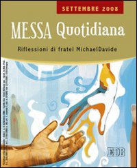 Messa quotidiana. Riflessioni alle letture di fratel MichaelDavide. Settembre 2008