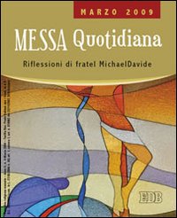 Messa quotidiana. Riflessioni alle letture di fratel MichaelDavide. Marzo 2009