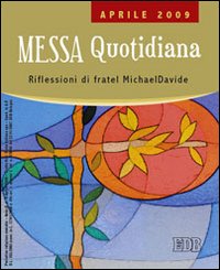 Messa quotidiana. Riflessioni alle letture di fratel MichaelDavide. Aprile 2009