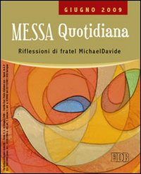 Messa quotidiana. Riflessioni alle letture di fratel MichaelDavide. Giugno 2009
