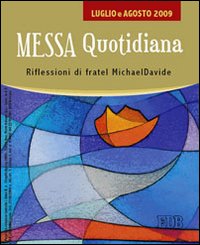 Messa quotidiana. Riflessioni alle letture di fratel MichaelDavide. Luglio agosto 2009