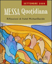 Messa quotidiana. Riflessioni alle letture di fratel MichaelDavide. Settembre 2009