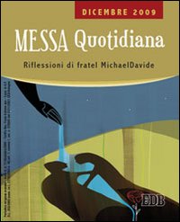 Messa quotidiana. Riflessioni alle letture di fratel MichaelDavide. Dicembre 2009