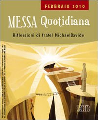 Messa quotidiana. Riflessioni alle letture di fratel MichaelDavide. Febbraio 2010