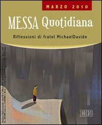 Messa quotidiana. Riflessioni alle letture di fratel MichaelDavide. Marzo 2010
