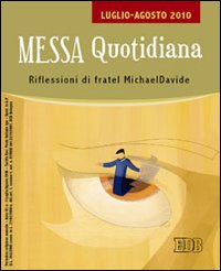 Messa quotidiana. Riflessioni di fratel MichaelDavide. Luglio-agosto 2010