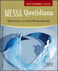 Messa quotidiana. Riflessioni di fratel MichaelDavide. Settembre 2010