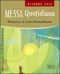 Messa quotidiana. Riflessioni di fratel MichaelDavide. Ottobre 2010