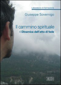 Il cammino spirituale. Laboratorio di formazione. Vol. 4: Dinamica dell'atto di fede