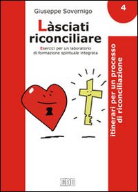 Làsciati riconciliare. Esercizi per un laboratorio di formazione spirituale integrata. Vol. 4: Itinerari per un processo di riconciliazione