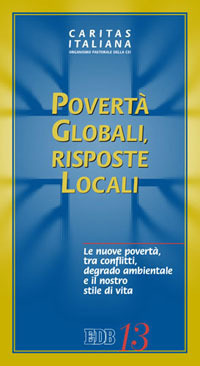 Povertà globali, risposte locali. Le nuove povertà, tra conflitti, degrado ambientale e il nostro stile di vita