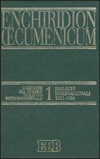 Enchiridion Oecumenicum. Vol. 1: Documenti del dialogo teologico interconfessionale. Dialoghi internazionali (1931-1984)