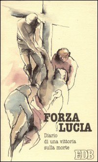 Forza Lucia. Diario di una vittoria sulla morte