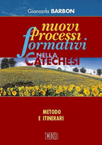 Nuovi processi formativi nella catechesi. Metodo e itinerari