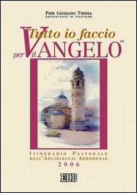 Tutto io faccio per il vangelo (prima Lettera Cor. 9, 23). Itinerario pastorale dell'arcidiocesi arborense 2005-2006