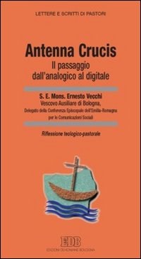 «Antenna Crucis». Il passaggio dall'analogico al digitale. Riflessione teologico-pastorale