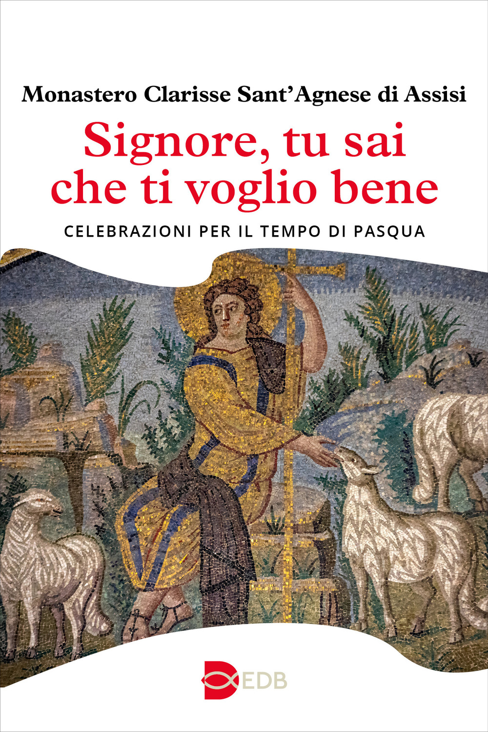 Signore, tu sai che ti voglio bene. Celebrazioni per il tempo di Pasqua