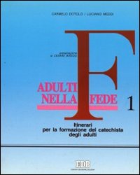 Adulti nella fede. Itinerari per la formazione del catechista degli adulti. Vol. 1