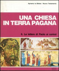 Una chiesa in terra pagana. Le Lettere di Paolo ai Corinzi. Apriamo la Bibbia