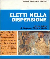Eletti nella dispersione. Lettere di Giacomo, Pietro e Giuda. Apriamo la Bibbia