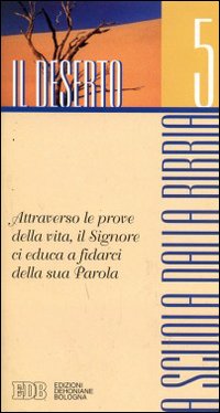 A scuola dalla Bibbia. Vol. 5: Il deserto. Attraverso le prove della vita, il Signore ci educa a fidarci della sua parola