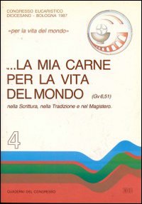 La mia carne per la vita del mondo. Nella Scrittura , nella tradizione e nel magistero