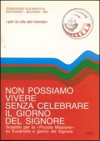 Non possiamo vivere senza celebrare il giorno del Signore. Sussidio per la «Piccola missione»