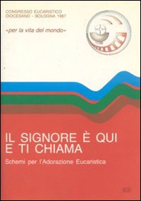 Il signore è qui e ti chiama. Schemi per l'adorazione eucaristica