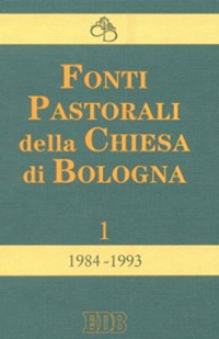 Fonti pastorali della Chiesa di Bologna. Note, istruzioni, documenti 1984-1993