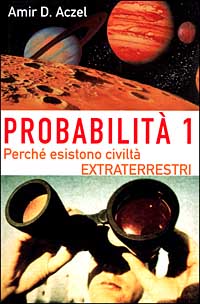 Probabilità 1. Esistono civiltà extraterrestri. Vol. 1: Perché nell'Universo esiste la vita intelligente