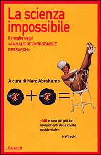La scienza impossibile. Il meglio degli «Annals of Improbable Research»