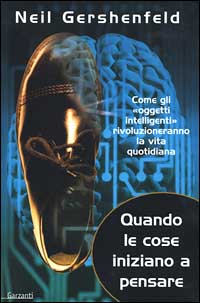 Quando le cose iniziano a pensare. Come gli «oggetti intelligenti» rivoluzioneranno la terra