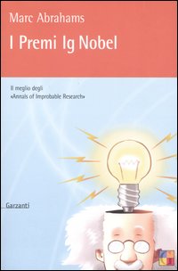 I premi Ig Nobel. Il meglio degli «Annals of Improbable Research»