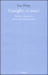Famiglie, vi amo. Politica e vita privata nell'era della globalizzazione