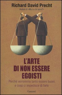 L'arte di non essere egoisti. Perché vorremmo tanto essere buoni e cosa ci impedisce di farlo