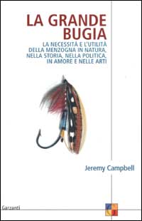 La grande bugia. La necessità e l'utilità della menzogna in natura, nella storia, nella politica, in amore e nelle arti
