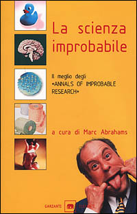 La scienza improbabile. Il meglio degli «Annals of Improbable Research»