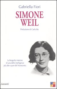 Simone Weil. La biografia interiore di una delle intelligenze più alte e pure del novecento