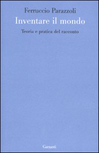 Inventare il mondo. Teoria e pratica del racconto