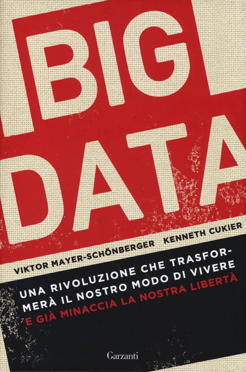 Big data. Una rivoluzione che trasformerà il nostro modo di vivere – e già minaccia la nostra libertà