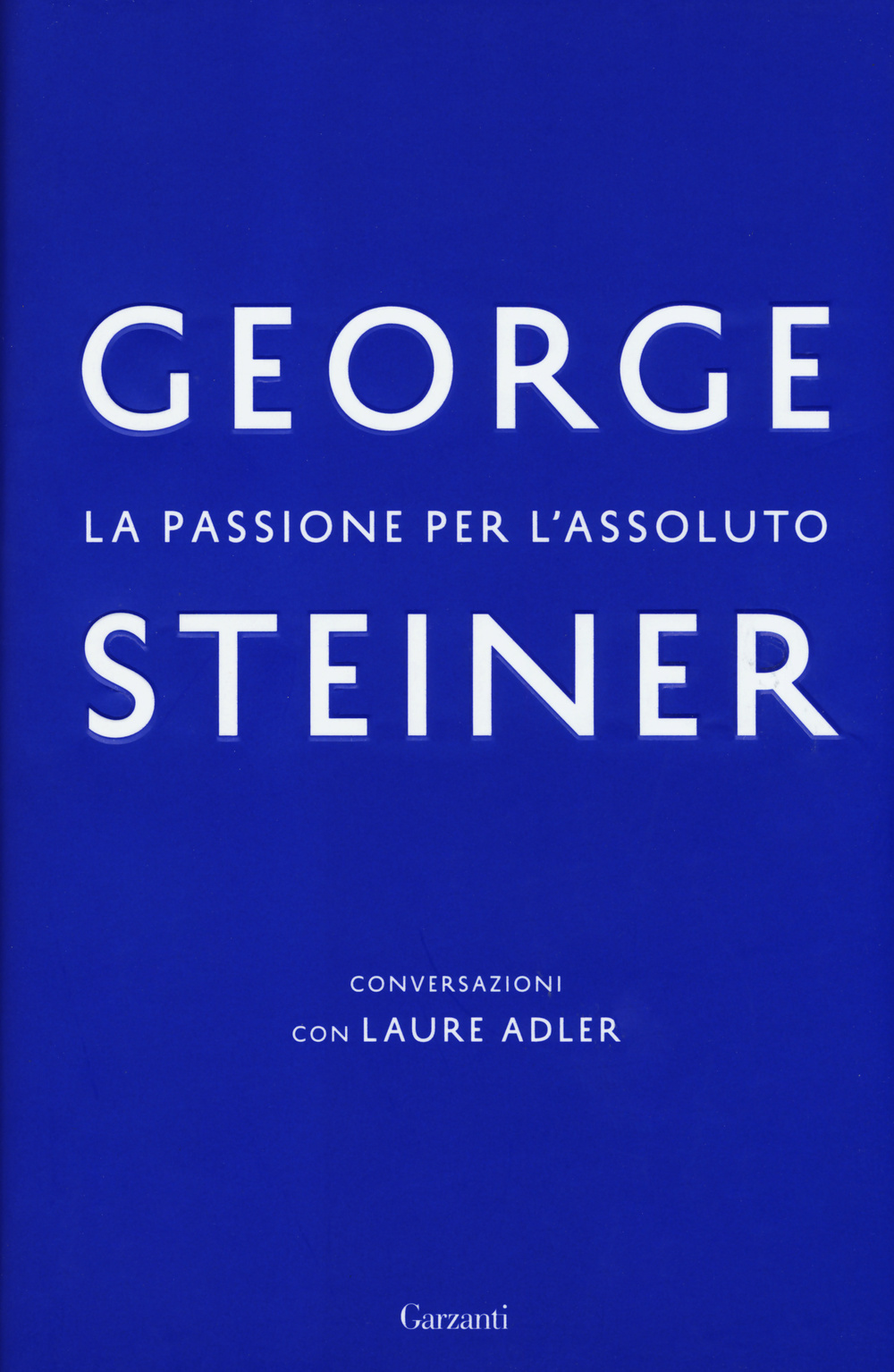 La passione per l'assoluto. Conversazioni con Laure Adler
