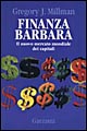 Finanza barbara. Il nuovo mercato mondiale dei capitali