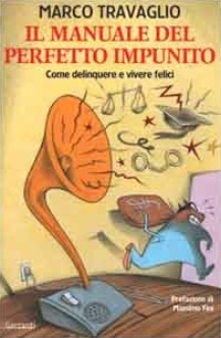 Il manuale del perfetto impunito. Come delinquere e vivere felici