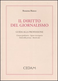 Il diritto del giornalismo. Guida alla professione: cronaca giudiziaria, segreto investigativo, tutela della privacy, banche dati