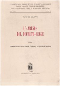 L'abuso del decreto-legge. Vol. 1: Profili teorici, evoluzione storica e analisi morfologica